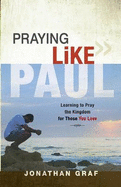 Praying Like Paul: Learning to Pray the Kingdom for Those You Love - Graf, Jonathan