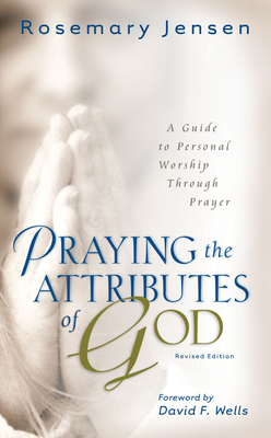 Praying the Attributes of God: A Guide to Personal Worship Through Prayer - Jensen, Rosemary