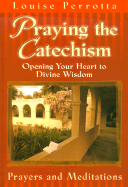 Praying the Catechism: Opening Your Heart to Divine Wisdom