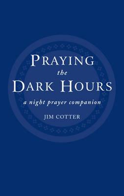 Praying the Dark Hours: A Night Prayer Companion - Cotter, Jim