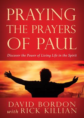 Praying the Prayers of Paul: Discover the Power of Living Life in the Spirit - Bordon, Dave, and Killian, Rick