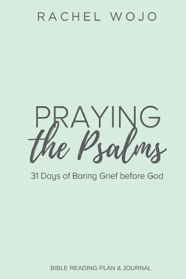 Praying the Psalms: 31 Days of Baring Grief before God - Wojo, Rachel