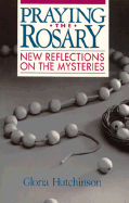 Praying the Rosary: New Reflections on the Mysteries