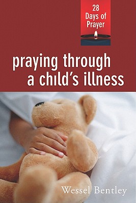 Praying Through a Child's Illness - Bentley, Wessel