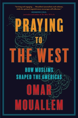 Praying to the West: How Muslims Shaped the Americas - Mouallem, Omar