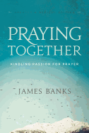 Praying Together: Kindling Passion for Prayer