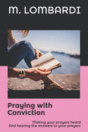 Praying with Conviction: Making Your Prayers Heard and Hearing the Answers to Your Prayers