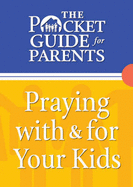 Praying with & for Your Kids: The Pocket Guide for Parents