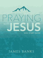 Praying with Jesus Study Guide