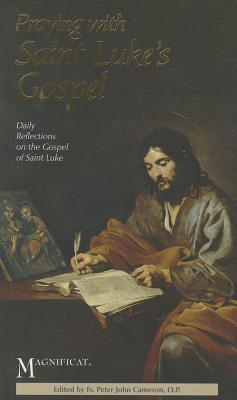 Praying with Saint Luke's Gospel: Daily Reflections on the Gospel of Saint Luke - Cameron, Peter John, Fr.