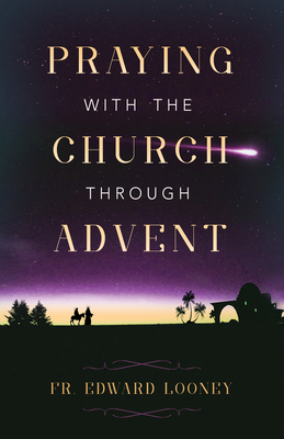 Praying with the Church Through Advent - Looney, Fr Edward L, Fr.