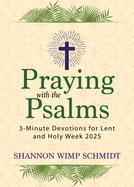 Praying with the Psalms: 3-Minute Devotions for Lent and Holy Week 2025