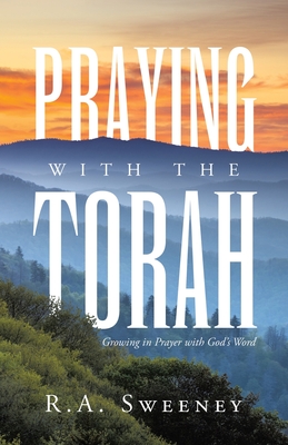 Praying with the Torah: Growing in Prayer with God's Word - Sweeney, R a