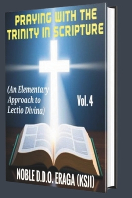 Praying with the Trinity in Scripture: (An Elementary Approach to Lectio Divina) (DAILY PRAYER MEDITATIONS) VOLUME 4: JANUARY, 2024 - DECEMBER 2024) - Eraga (Ksji), Noble D D O