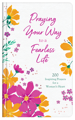 Praying Your Way to a Fearless Life: 200 Inspiring Prayers for a Woman's Heart - Scott, Carey