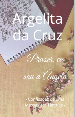 Prazer, eu sou a ?ngela: - Confiss?es de uma Massagista T?ntrica - - Istomina, Anna (Photographer), and Da Cruz, Argelita