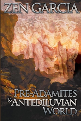 Pre-Adamites And The Antediluvian World: The World That Then Was - Garcia, Zen