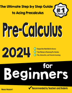 Pre-Calculus for Beginners: The Ultimate Step by Step Guide to Acing Precalculus