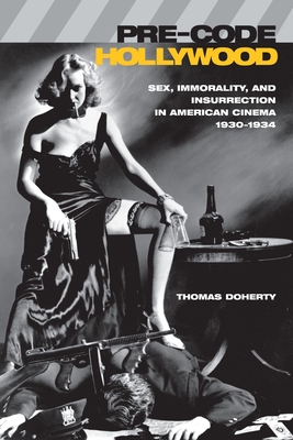 Pre-Code Hollywood: Sex, Immorality, and Insurrection in American Cinema, 1930 "1934 - Doherty, Thomas, Professor