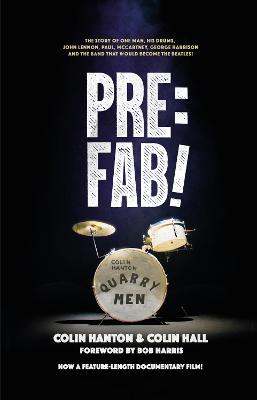 Pre:Fab!: The story of one man, his drums, John Lennon, Paul McCartney and George Harrison - Hanton, Colin, and Hall, Colin