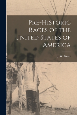 Pre-historic Races of the United States of America - Foster, J W 1815-1873