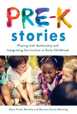 Pre-K Stories: Playing with Authorship and Integrating Curriculum in Early Childhood - Bentley, Dana Frantz, and Souto-Manning, Mariana, and Ryan, Sharon (Editor)