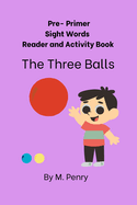 Pre- Primer Sight Words Reader and Activity Book The Three Balls
