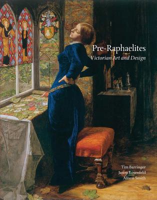 Pre-Raphaelites: Victorian Art and Design - Barringer, Tim, and Rosenfeld, Jason, and Smith, Alison, Msc