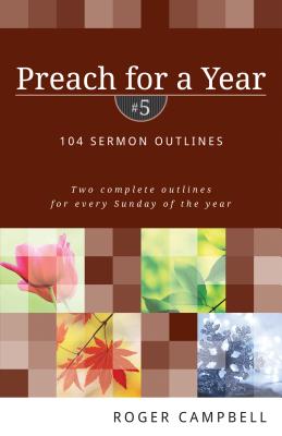 Preach for a Year: 104 Sermon Outlines - Campbell, Roger