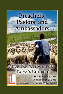 Preachers, Pastors, and Ambassadors: Puritan Wisdom for Today's Church - Gatiss, Lee (Editor), and Adam, Peter (Contributions by), and Ackroyd, Peter (Contributions by)