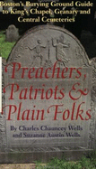 Preachers, Patriots & Plain Folks: Boston's Burying Ground Guide to King's Chapel, Granary, Central - Wells, Charles Chauncey