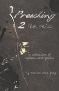 Preaching 2 the Mic: A collection of spoken word poems