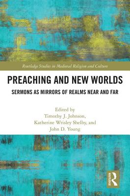 Preaching and New Worlds: Sermons as Mirrors of Realms Near and Far - Johnson, Timothy J (Editor), and Shelby, Katherine Wrisley (Editor), and Young, John D (Editor)