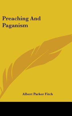 Preaching And Paganism - Fitch, Albert Parker