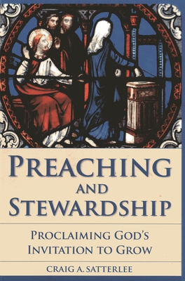 Preaching and Stewardship: Proclaiming God's Invitation to Grow - Satterlee, Craig A