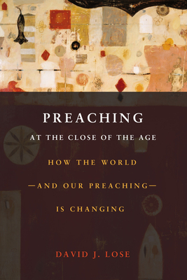 Preaching at the Crossroads: How the Worldand Our Preachingis Changing - Lose, David J (Editor)