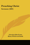 Preaching Christ: Sermons (1893) - Evans, Llewelyn John, and Smith, Henry Preserved