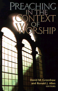 Preaching in the Context of Worship - Greenhaw, David M (Editor), and Allen, Ronald J, Dr. (Editor)