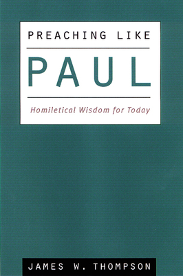 Preaching Like Paul: Homiletical Wisdom for Today - Thompson, James W, PH.D.