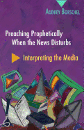 Preaching Prophetically When the News Disturbs: Interpreting the Media