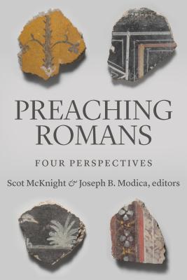 Preaching Romans: Four Perspectives - McKnight, Scot (Editor), and Modica, Joseph B (Editor)