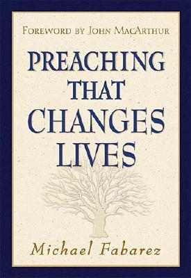 Preaching That Changes Lives - Fabarez, Michael, and Thomas Nelson Publishers