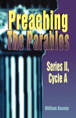 Preaching the Parables: Series II, Cycle a - Keeney, William E