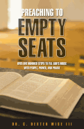 Preaching to Empty Seats: Over One Hundred Steps to Fill God's House with People, Power, and Praise