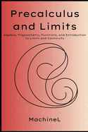 Precalculus and Limits: Algebra, Trigonometry, Functions, Limits, Continuity, and Introduction to Derivatives