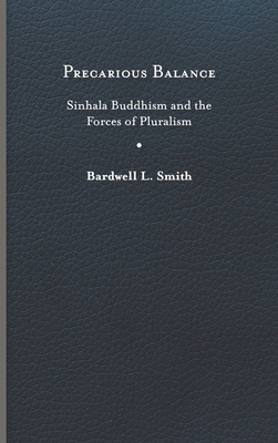 Precarious Balance: Sinhala Buddhism and the Forces of Pluralism - Smith, Bardwell L
