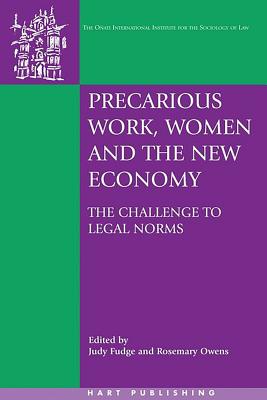 Precarious Work, Women, and the New Economy: The Challenge to Legal Norms - Fudge, Judy (Editor), and Nelken, David (Editor), and Owens, Rosemary (Editor)
