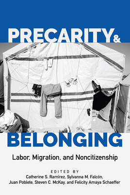 Precarity and Belonging: Labor, Migration, and Noncitizenship - Ramrez, Catherine S, and Falcn, Sylvanna M (Editor), and Poblete, Juan (Editor)