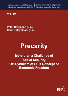 Precarity - More than a Challenge of Social Security Or: Cynicism of EU's Concept of Economic Freedom - Kalaycioglu, Sibel (Editor), and Herrmann, Peter (Editor)