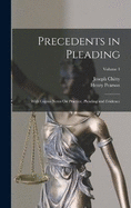 Precedents in Pleading: With Copius Notes On Practice, Pleading and Evidence; Volume 1